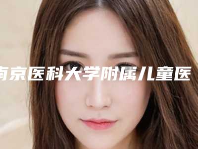 南京医科大学附属儿童医院口腔科2025价格表(费用)免费咨询-地包天烤瓷牙矫正220-327元