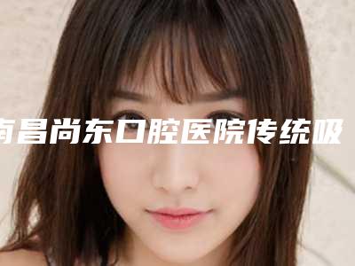 南昌尚东口腔医院传统吸脂瘦后背手术完全没有副作用吗