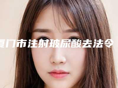 厦门市注射玻尿酸去法令纹收费标准医生介绍手术查看(2025年7月均价为：5085元）