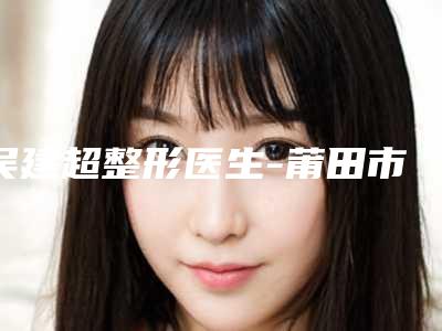 吴建超整形医生-莆田市吴建超医生祛妊娠纹激光技术优势介绍 案例