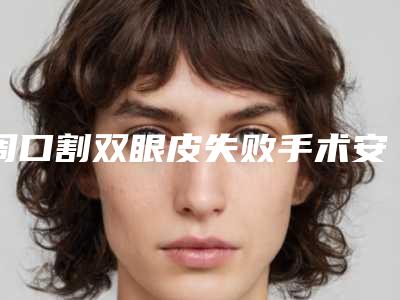 周口割双眼皮失败手术安全性的条件有哪些