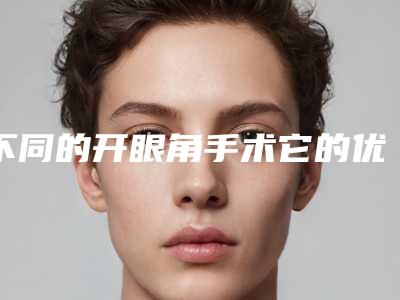 不同的开眼角手术它的优势又如何呢