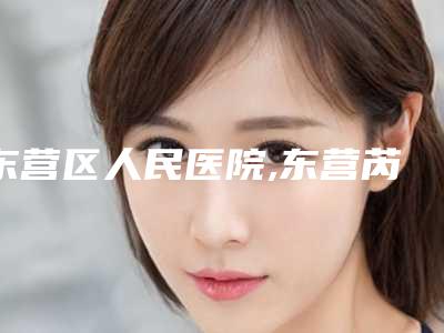 东营区人民医院,东营芮颜·德尔美客医疗美容门诊部实力差距不大