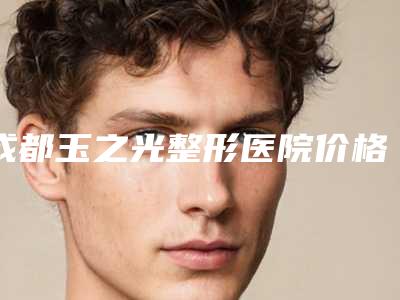 成都玉之光整形医院价格表曝光 内有吸脂瘦大腿前后对比图分享