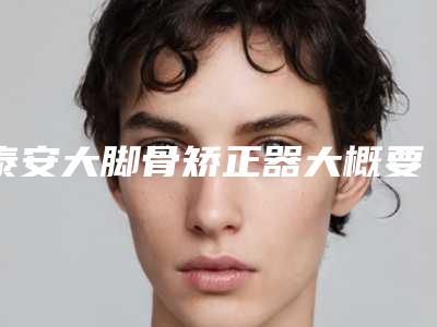 泰安大脚骨矫正器大概要费用多少_泰安大脚骨矫正器费用不统一的原因