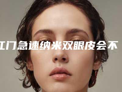 江门急速纳米双眼皮会不会伤害到牙龈