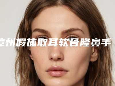 漳州假体取耳软骨隆鼻手术价格的影响因素