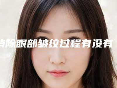 消除眼部皱纹过程有没有危险,疼不疼
