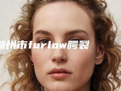 湖州市furlow腭裂术医院在榜清单前十位哪家实力更高一筹(湖州慈粲医疗美容诊所口碑实力是强中强)