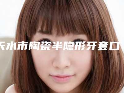 天水市陶瓷半隐形牙套口腔医生在榜清单前10榜单发布更新-天水市陶瓷半隐形牙套医生收费不贵评价也好