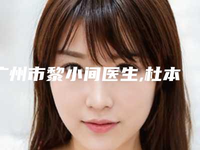 广州市黎小间医生,杜本军医生缝合法双眼皮你更看好哪一个