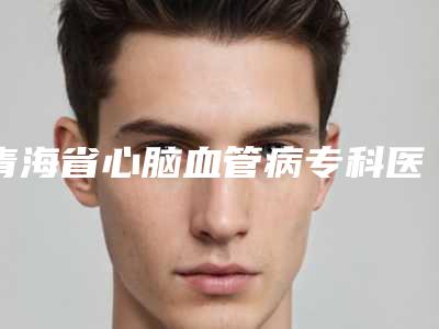 青海省心脑血管病专科医院开眼角手术手术整形手术价格多少钱