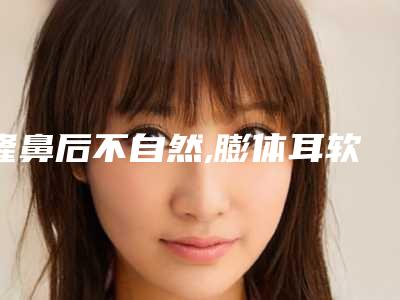 隆鼻后不自然,膨体耳软骨15天后悔了取出