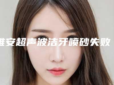 雅安超声波洁牙喷砂失败修复整形术的人群