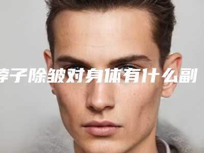 脖子除皱对身体有什么副作用,脖子除皱的副作用一般有哪些