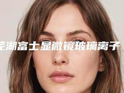 芜湖富士显微镜玻璃离子补牙手术费大概是多少