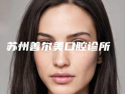 苏州善尔美口腔诊所