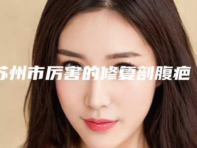苏州市厉害的修复剖腹疤痕医生(翟奔宇医生实力均在线)