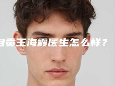 自贡王海霞医生怎么样?个人简介、技术优势、擅长项目、坐诊医院解析