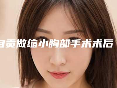 自贡做缩小胸部手术术后会有后遗症吗