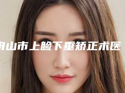 舟山市上睑下垂矫正术医院排行榜前十强吐血推荐-舟山市定海欧洁蔓美容会所等上榜_附价格表