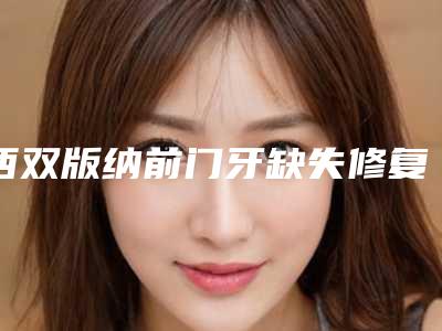 西双版纳前门牙缺失修复失败后修复会有风险吗