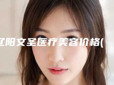 辽阳文圣医疗美容价格(价目)大学附属第二医院附假体隆胸假体案例