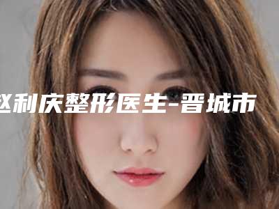 赵利庆整形医生-晋城市赵利庆医生倒睫矫正手术实力口碑逐一点评