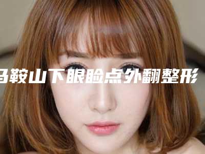 马鞍山下眼睑点外翻整形效果,马鞍山下眼睑点外翻手术的效果是怎样