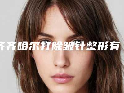 齐齐哈尔打除皱针整形有风险吗