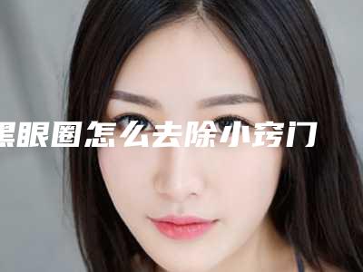 黑眼圈怎么去除小窍门 快速消退熊猫眼(如何消除黑眼圈五个小方法甩掉熊猫眼)