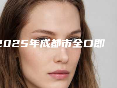 2025年成都市全口即刻负重种植医院上榜名单前10实时更新-成都市全口即刻负重种植口腔医院